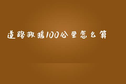 道路救援100公里怎么算_https://wap.qdlswl.com_证券新闻_第1张