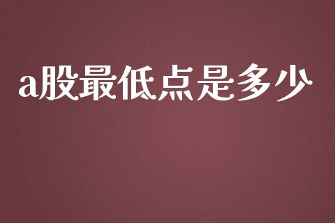 a股最低点是多少_https://wap.qdlswl.com_证券新闻_第1张