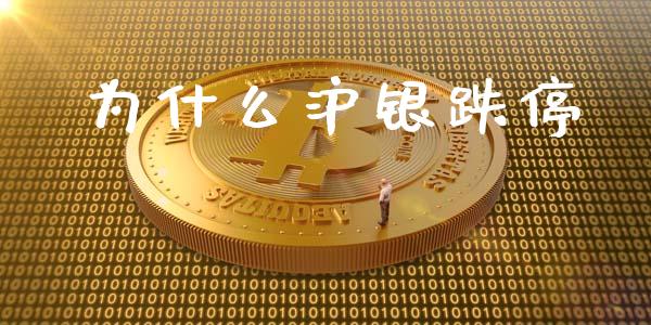 为什么沪银跌停_https://wap.qdlswl.com_证券新闻_第1张