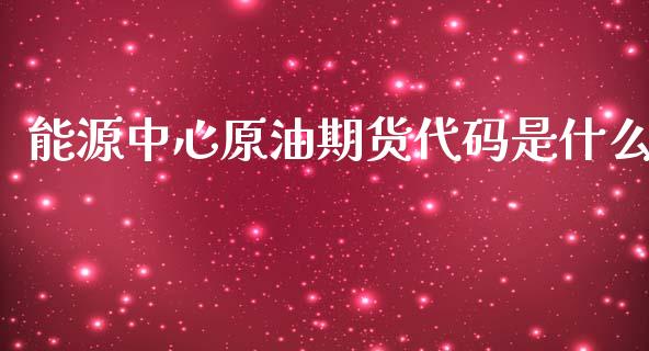 能源中心原油期货代码是什么_https://wap.qdlswl.com_证券新闻_第1张