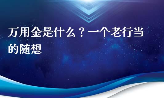 万用金是什么？一个老行当的随想_https://wap.qdlswl.com_全球经济_第1张