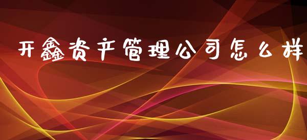 开鑫资产管理公司怎么样_https://wap.qdlswl.com_全球经济_第1张