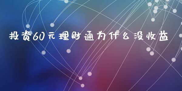 投资60元理财通为什么没收益_https://wap.qdlswl.com_财经资讯_第1张