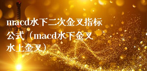 macd水下二次金叉指标公式（macd水下金叉 水上金叉）_https://wap.qdlswl.com_证券新闻_第1张