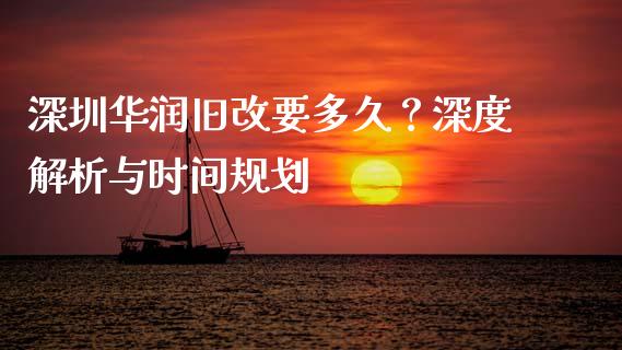 深圳华润旧改要多久？深度解析与时间规划_https://wap.qdlswl.com_证券新闻_第1张