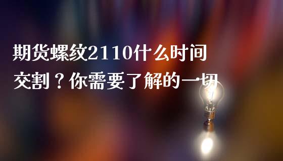 期货螺纹2110什么时间交割?你需要了解的一切_财经资讯_第1张_财经资讯_理财投资_证券新闻_全球经济 期货螺纹2110什么时间交割?你需要了解的一切_https://wap.qdlswl.com_财经资讯_第1张