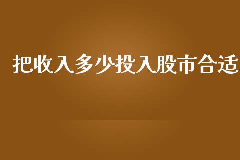 把收入多少投入股市合适_https://wap.qdlswl.com_证券新闻_第1张