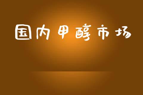 国内甲醇市场_https://wap.qdlswl.com_证券新闻_第1张