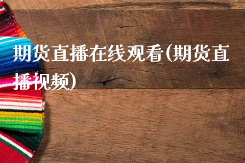期货直播在线观看(期货直播视频)_https://wap.qdlswl.com_证券新闻_第1张