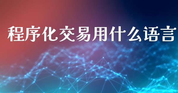 程序化交易用什么语言_https://wap.qdlswl.com_证券新闻_第1张