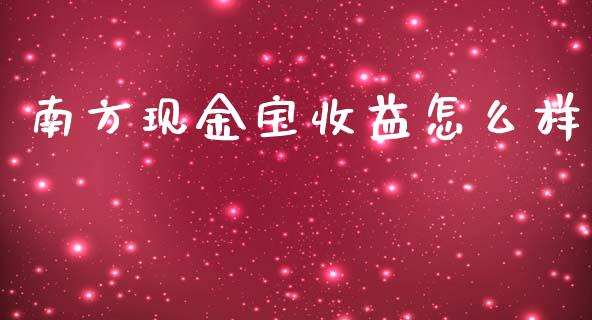 南方现金宝收益怎么样_https://wap.qdlswl.com_证券新闻_第1张