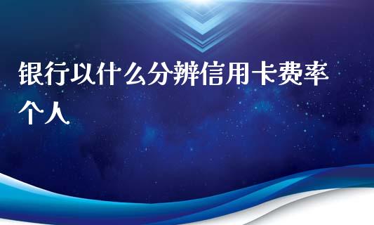 银行以什么分辨信用卡费率个人_https://wap.qdlswl.com_证券新闻_第1张