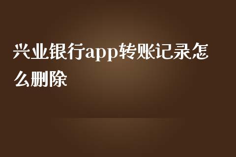 兴业银行app转账记录怎么删除_https://wap.qdlswl.com_理财投资_第1张