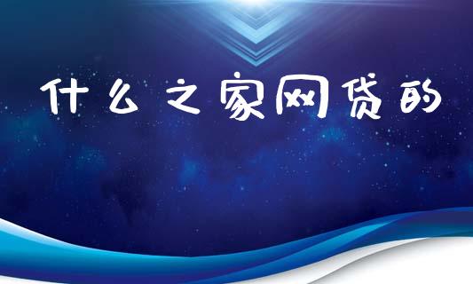 什么之家网贷的_https://wap.qdlswl.com_财经资讯_第1张