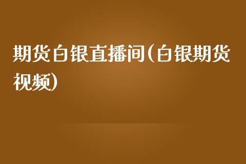 期货白银直播间(白银期货视频)_https://wap.qdlswl.com_理财投资_第1张