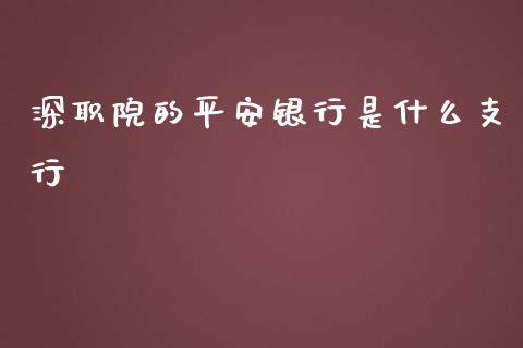 深职院的平安银行是什么支行_https://wap.qdlswl.com_证券新闻_第1张