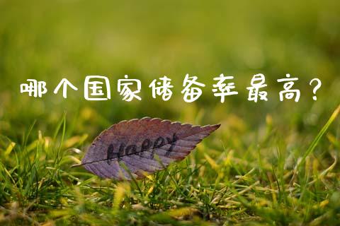 哪个国家储备率最高？_https://wap.qdlswl.com_理财投资_第1张