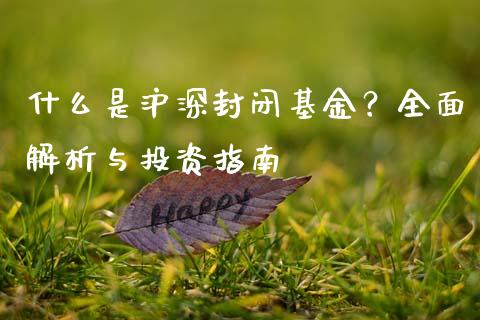 什么是沪深封闭基金？全面解析与投资指南_https://wap.qdlswl.com_全球经济_第1张