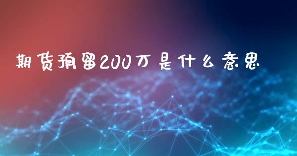 期货预留200万是什么意思_https://wap.qdlswl.com_证券新闻_第1张