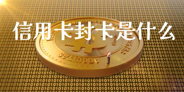 信用卡封卡是什么_https://wap.qdlswl.com_理财投资_第1张