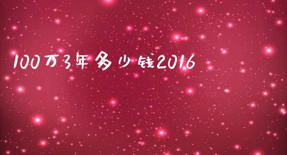 100万3年多少钱2016_https://wap.qdlswl.com_证券新闻_第1张