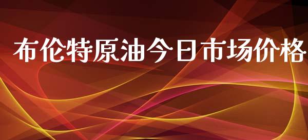 布伦特原油今日市场价格_https://wap.qdlswl.com_财经资讯_第1张