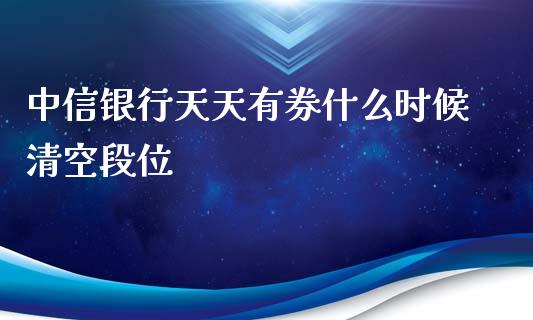 中信银行天天有券什么时候清空段位_https://wap.qdlswl.com_财经资讯_第1张