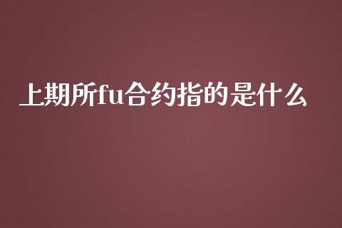 上期所fu合约指的是什么_https://wap.qdlswl.com_证券新闻_第1张