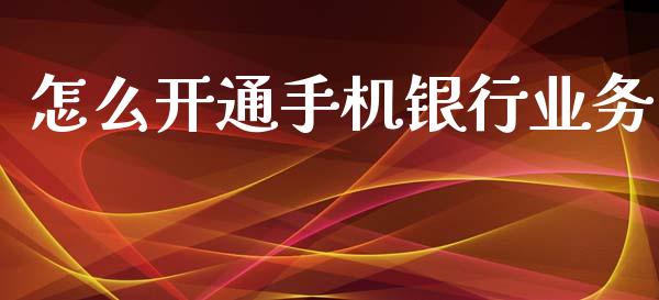 怎么开通手机银行业务_https://wap.qdlswl.com_证券新闻_第1张