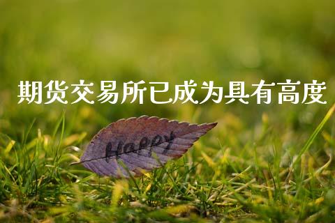 期货交易所已成为具有高度_https://wap.qdlswl.com_全球经济_第1张