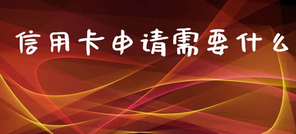 信用卡申请需要什么_https://wap.qdlswl.com_证券新闻_第1张