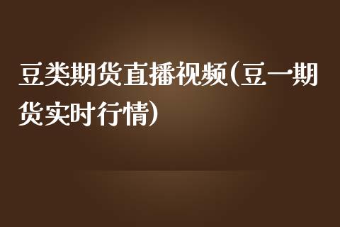 豆类期货直播视频(豆一期货实时行情)_https://wap.qdlswl.com_理财投资_第1张