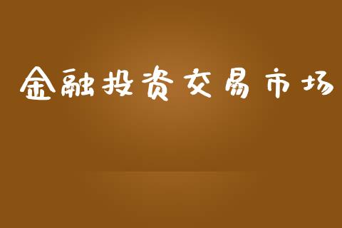 金融投资交易市场_https://wap.qdlswl.com_全球经济_第1张