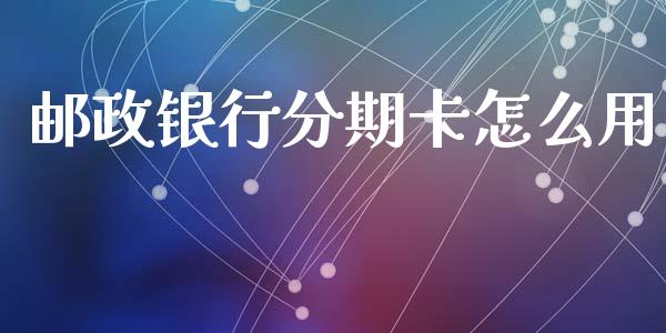 邮政银行分期卡怎么用_https://wap.qdlswl.com_理财投资_第1张