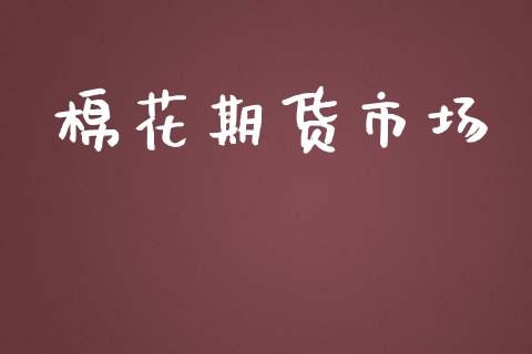 棉花期货市场_https://wap.qdlswl.com_理财投资_第1张