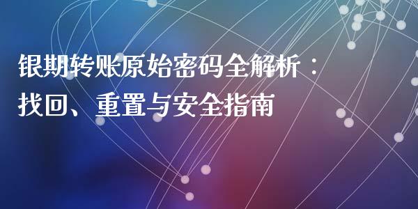 银期转账原始密码全解析：找回、重置与安全指南_https://wap.qdlswl.com_理财投资_第1张
