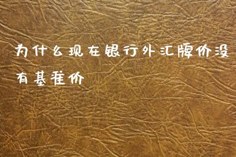 为什么现在银行外汇牌价没有基准价_https://wap.qdlswl.com_证券新闻_第1张