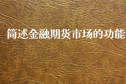 简述金融期货市场的功能_https://wap.qdlswl.com_理财投资_第1张