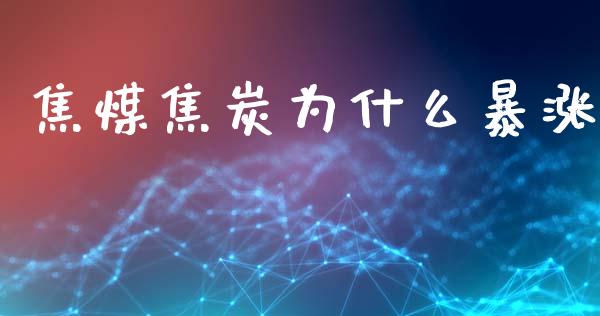 焦煤焦炭为什么暴涨_https://wap.qdlswl.com_证券新闻_第1张
