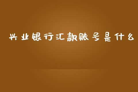 兴业银行汇款账号是什么_https://wap.qdlswl.com_财经资讯_第1张