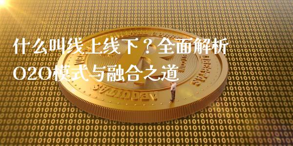 什么叫线上线下？全面解析O2O模式与融合之道_https://wap.qdlswl.com_证券新闻_第1张