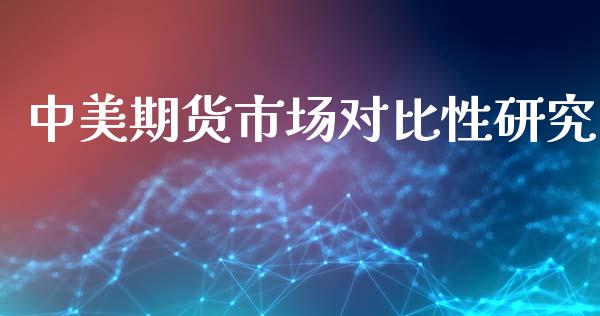 中美期货市场对比性研究_https://wap.qdlswl.com_证券新闻_第1张