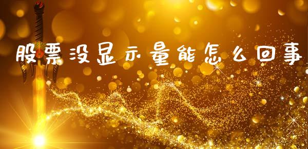 股票没显示量能怎么回事_https://wap.qdlswl.com_全球经济_第1张