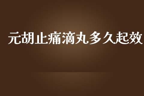 元胡止痛滴丸多久起效_https://wap.qdlswl.com_财经资讯_第1张