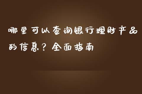 哪里可以查询银行理财产品的信息？全面指南_https://wap.qdlswl.com_财经资讯_第1张