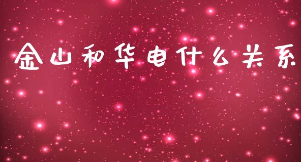 金山和华电什么关系_https://wap.qdlswl.com_财经资讯_第1张