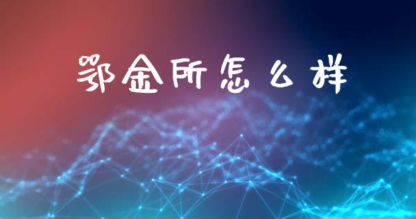 鄂金所怎么样_https://wap.qdlswl.com_证券新闻_第1张