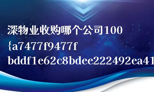 深物业收购哪个公司100%股权_https://wap.qdlswl.com_全球经济_第1张