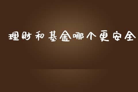 理财和基金哪个更安全_https://wap.qdlswl.com_证券新闻_第1张