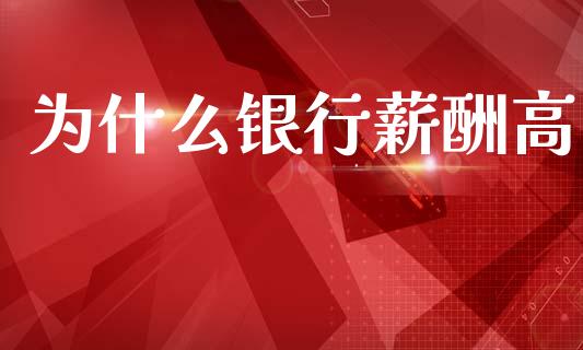 为什么银行薪酬高_https://wap.qdlswl.com_财经资讯_第1张